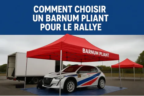 Comment choisir un barnum pliant pour le rallye